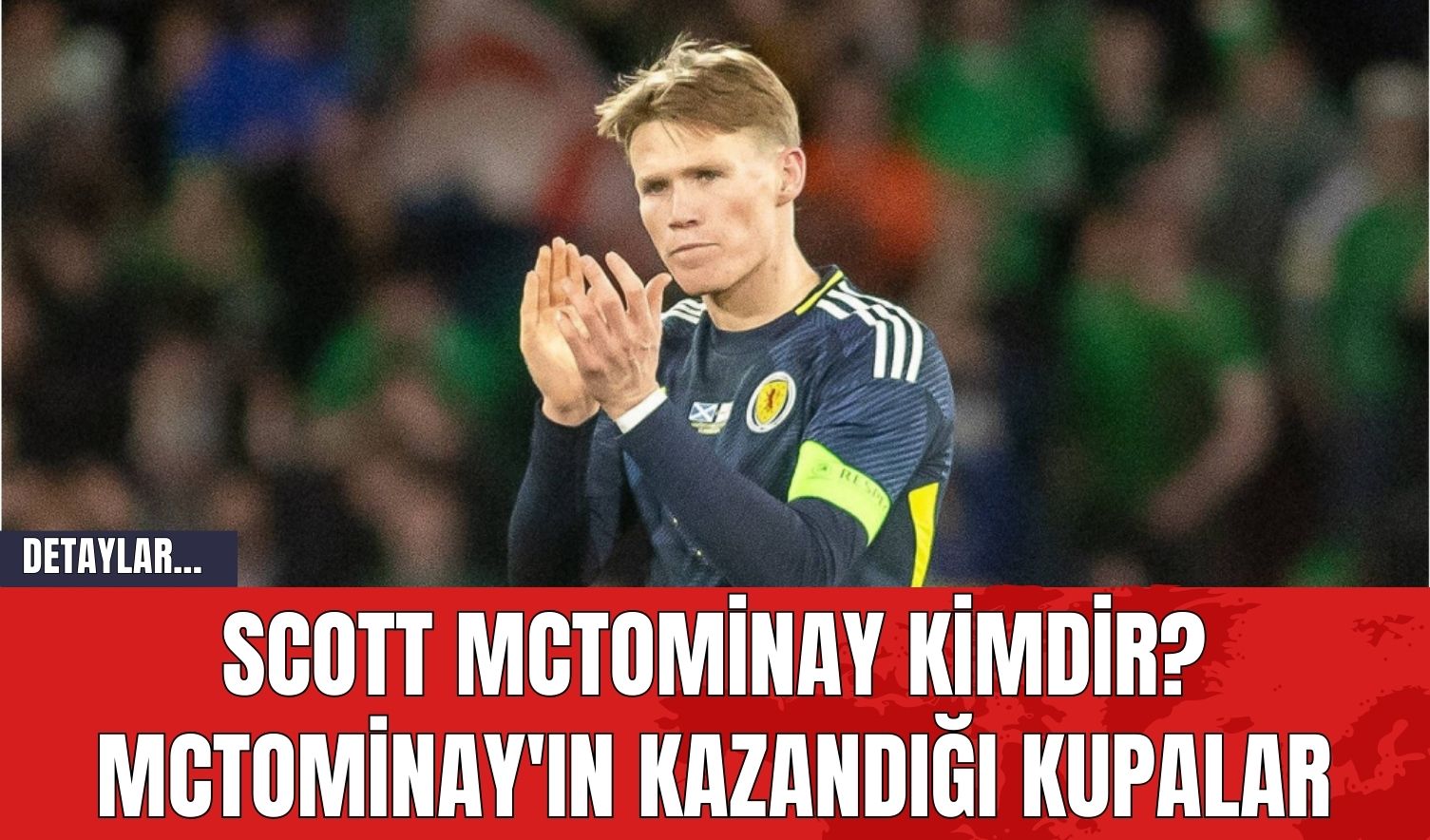 Scott McTominay Kimdir? McTominay'ın Kazandığı Kupalar