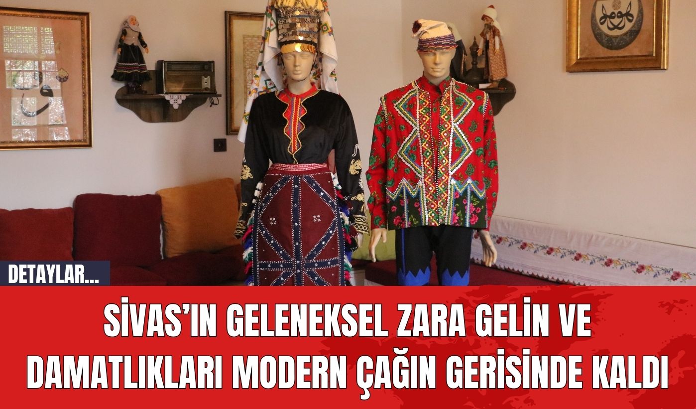 Sivas’ın Geleneksel Zara Gelin ve Damatlıkları Modern Çağın Gerisinde Kaldı