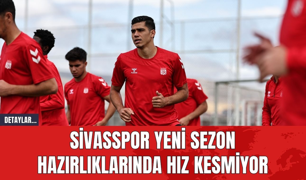 Sivasspor Yeni Sezon Hazırlıklarında Hız Kesmiyor