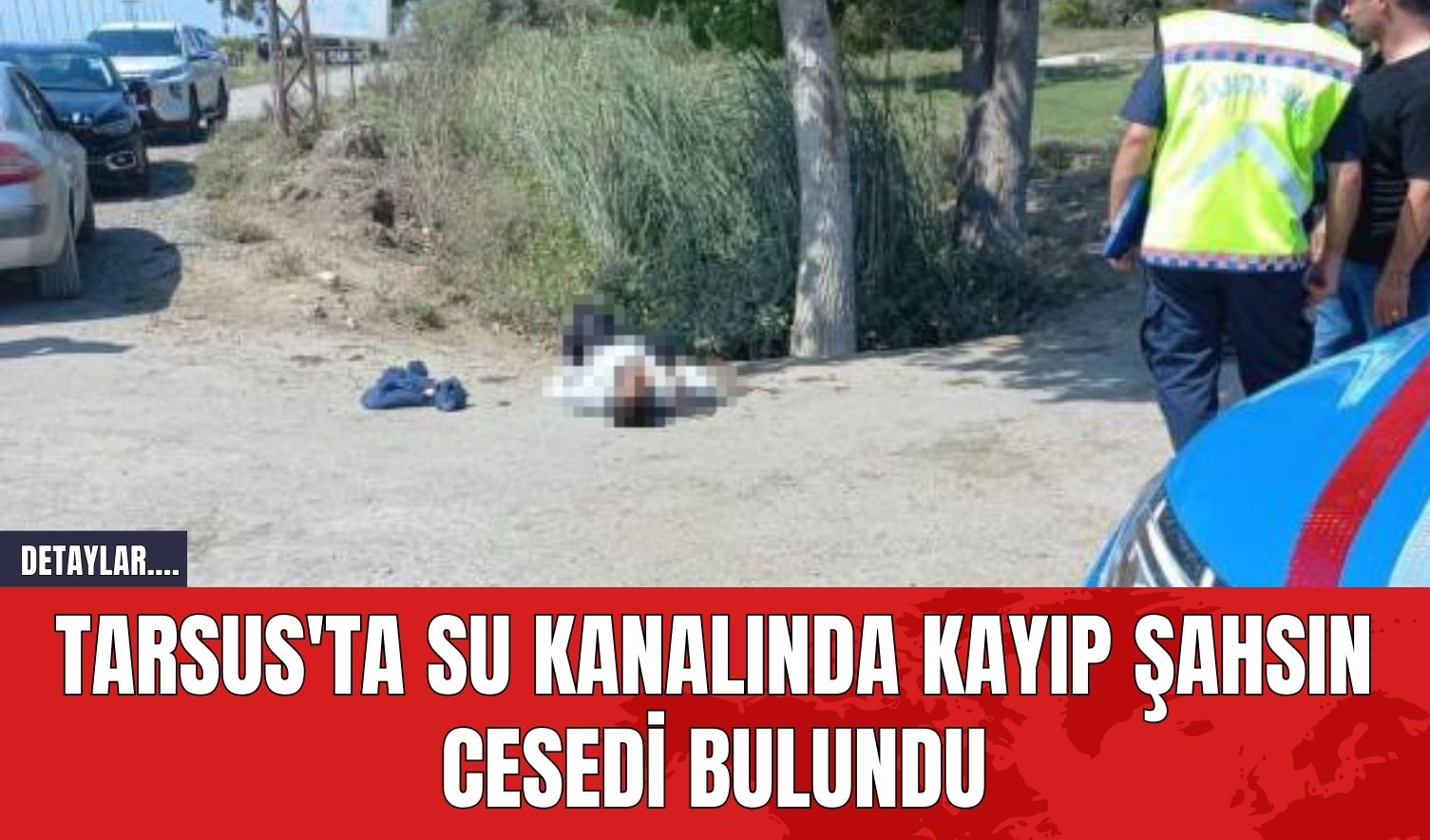 Tarsus'ta Su Kanalında Kayıp Şahsın Cesedi Bulundu