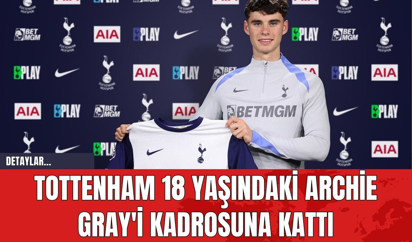 Tottenham 18 Yaşındaki Archie Gray'i Kadrosuna Kattı