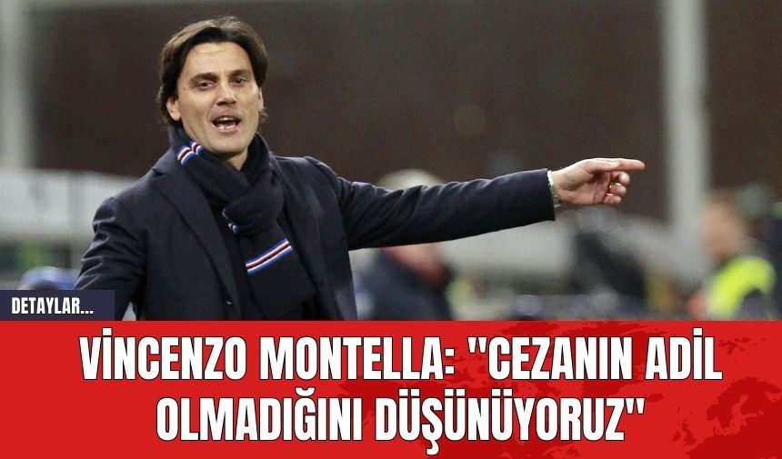 Vincenzo Montella: "Cezanın adil olmadığını düşünüyoruz"