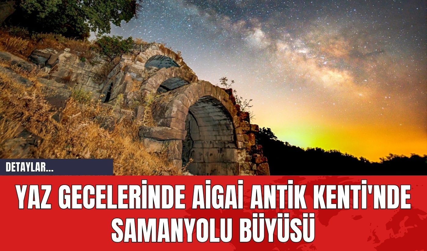 Yaz Gecelerinde Aigai Antik Kenti'nde Samanyolu Büyüsü