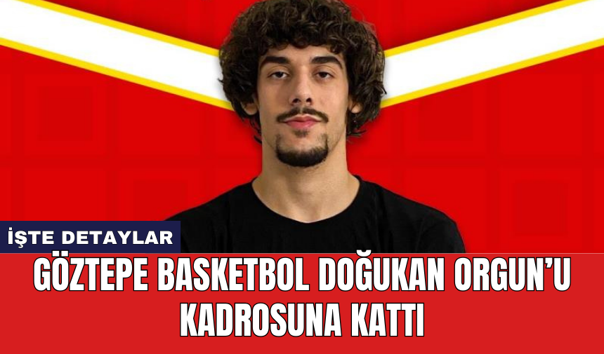 Göztepe Basketbol Doğukan Orgun’u kadrosuna kattı