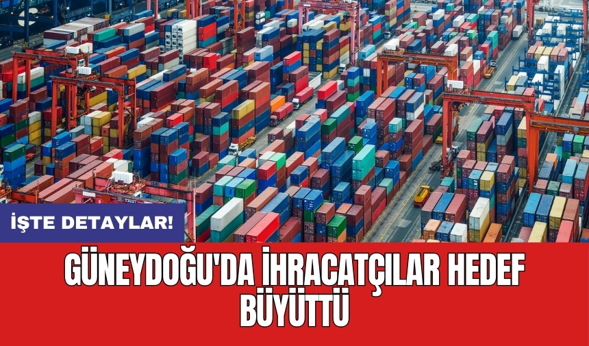 Güneydoğu'da ihracatçılar hedef büyüttü