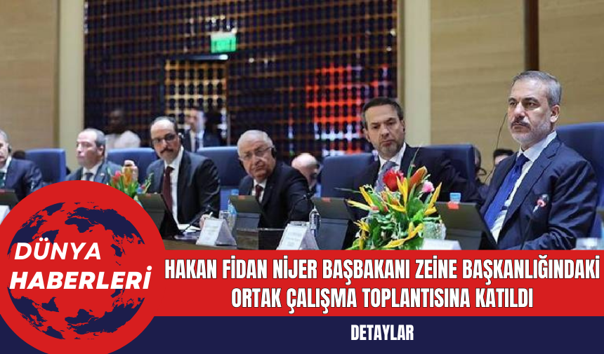 Hakan Fidan Nijer Başbakanı Zeine Başkanlığındaki Ortak Çalışma Toplantısına Katıldı