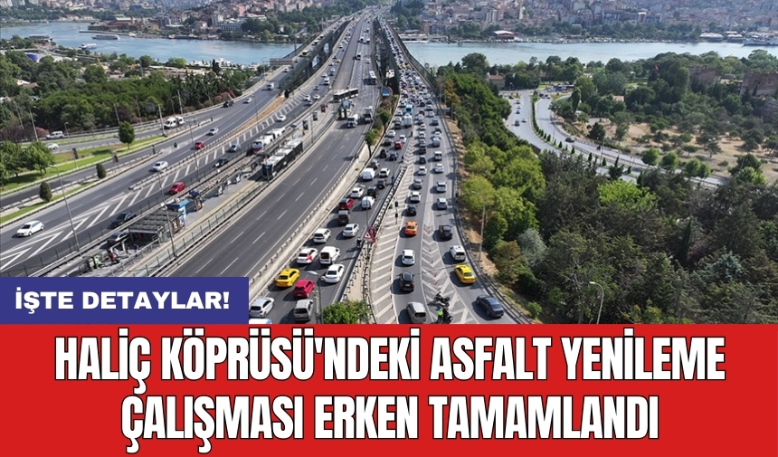 Haliç Köprüsü'ndeki asfalt yenileme çalışması erken tamamlandı