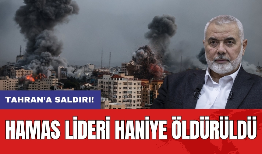 Hamas lideri Haniye öldürüldü!