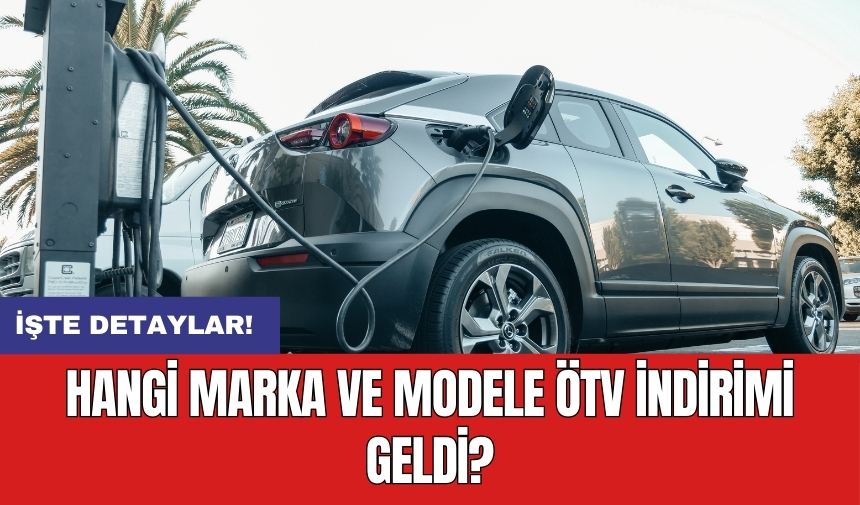 Hangi marka ve modele ÖTV indirimi geldi?