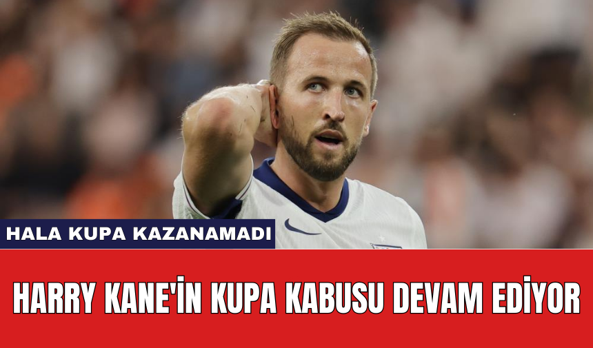 Harry Kane'in kupa kabusu devam ediyor