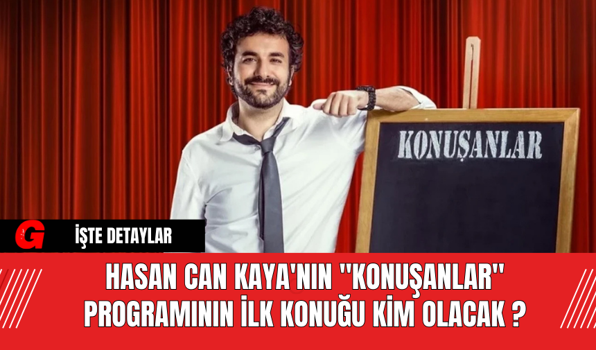 Hasan Can Kaya'nın "Konuşanlar" Programının İlk Konuğu Kim Olacak?