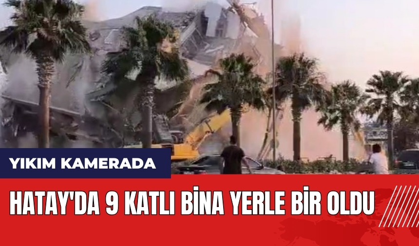 Hatay'da 9 katlı bina yerle bir oldu