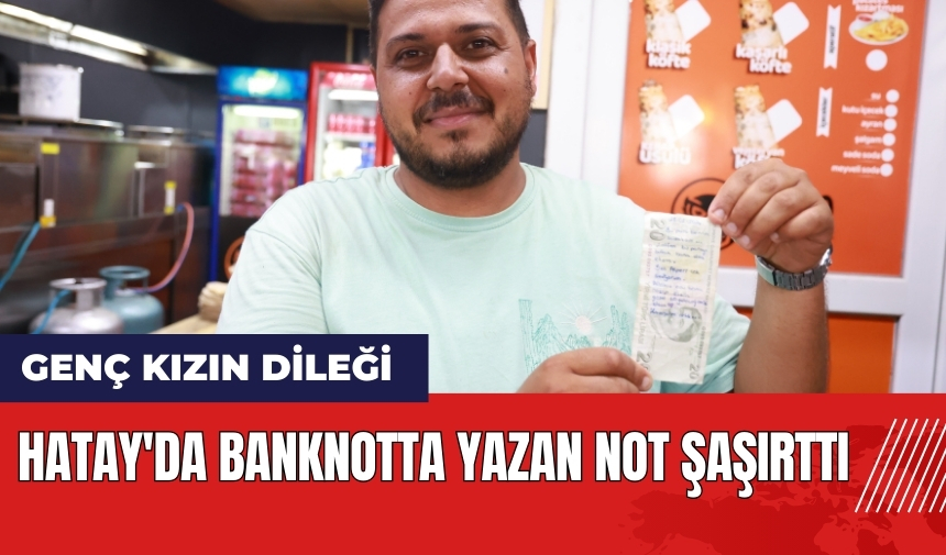 Hatay'da banknotta yazan not şaşırttı!