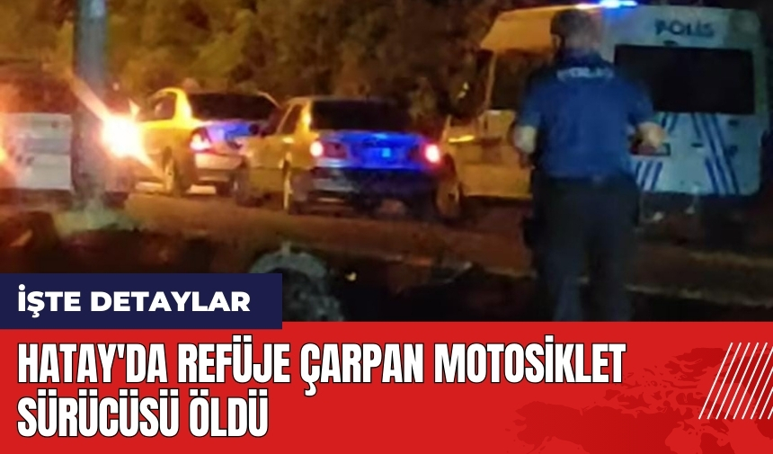 Hatay'da refüje çarpan motosiklet sürücüsü öld*