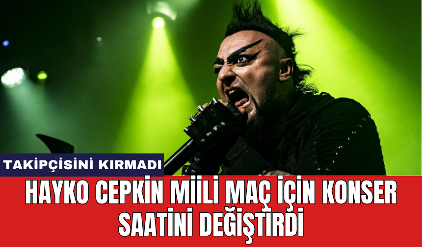 Hayko Cepkin miili maç için konser saatini değiştirdi