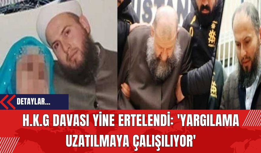 H.K.G Davası Yine Ertelendi: 'Yargılama Uzatılmaya Çalışılıyor'