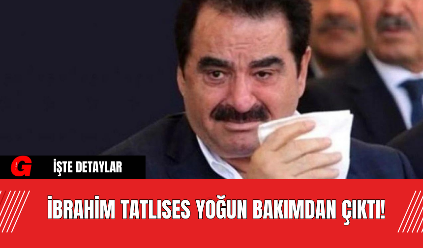 İbrahim Tatlıses Yoğun Bakımdan Çıktı!