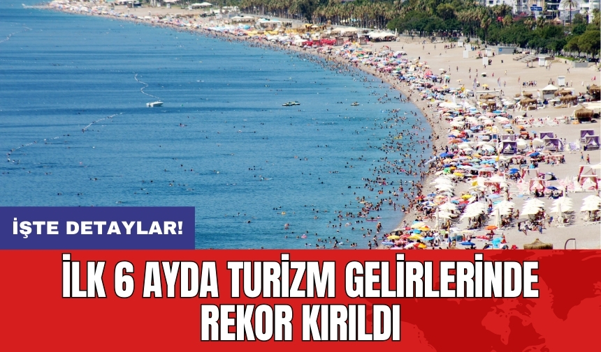 İlk 6 ayda turizm gelirlerinde rekor kırıldı