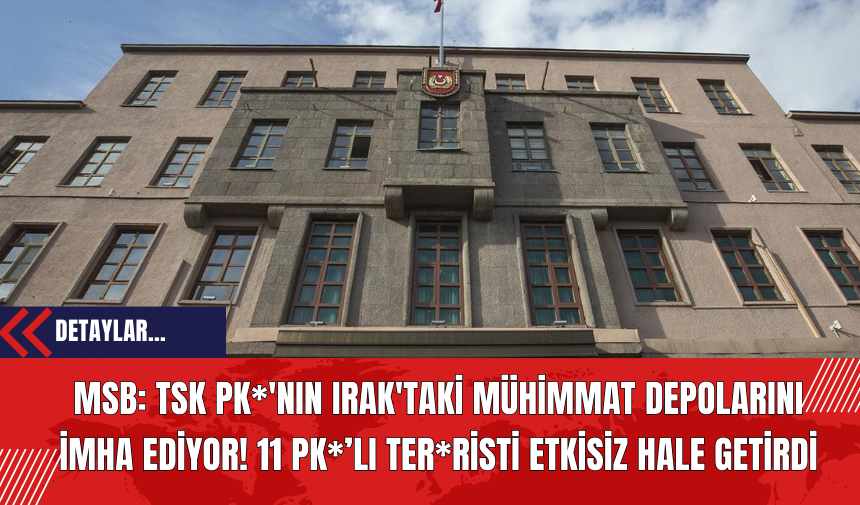 MSB: TSK PK*'nın Irak'taki Mühimmat Depolarını İmha Ediyor! 11 PK*’lı ter*risti etkisiz hale getirdi