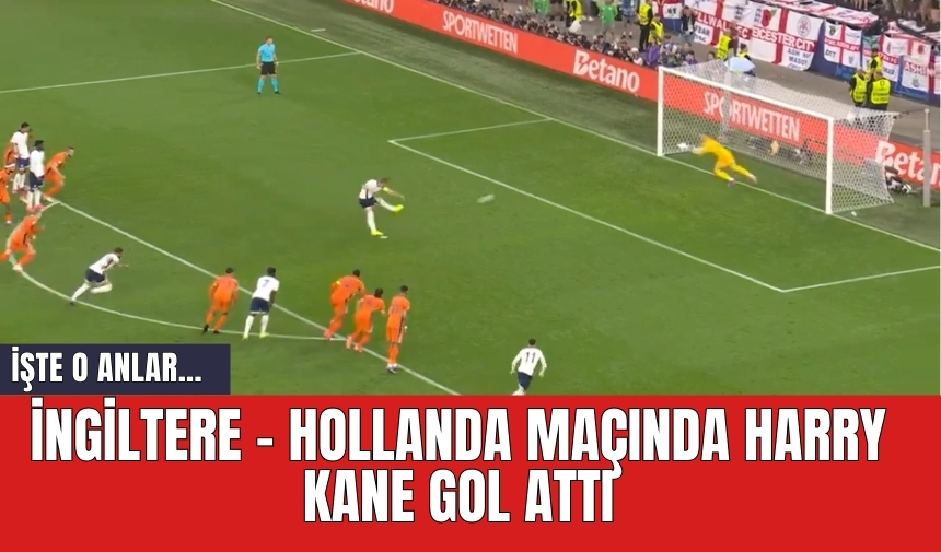 İngiltere - Hollanda maçında Harry Kane gol attı