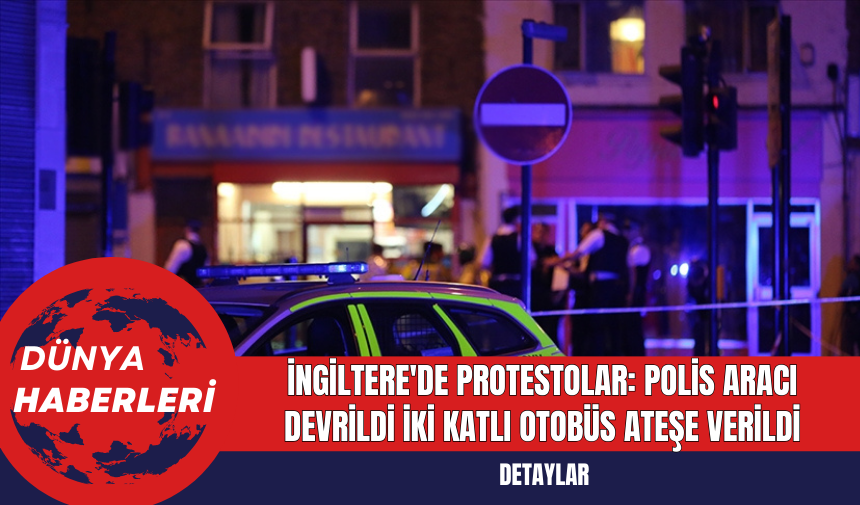 İngiltere'de Protestolar: Polis Aracı Devrildi İki Katlı Otobüs Ateşe Verildi