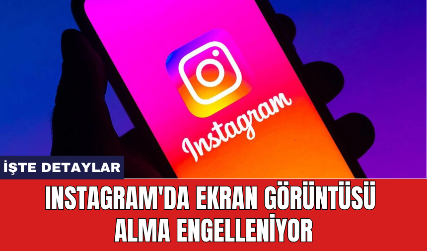 Instagram'da ekran görüntüsü alma engelleniyor