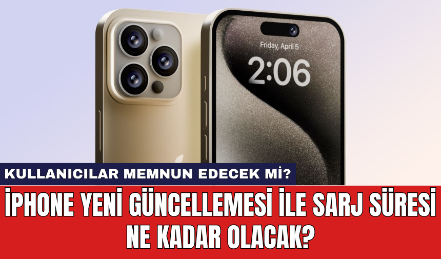 iPhone yeni güncellemesi ile sarj süresi ne kadar olacak?