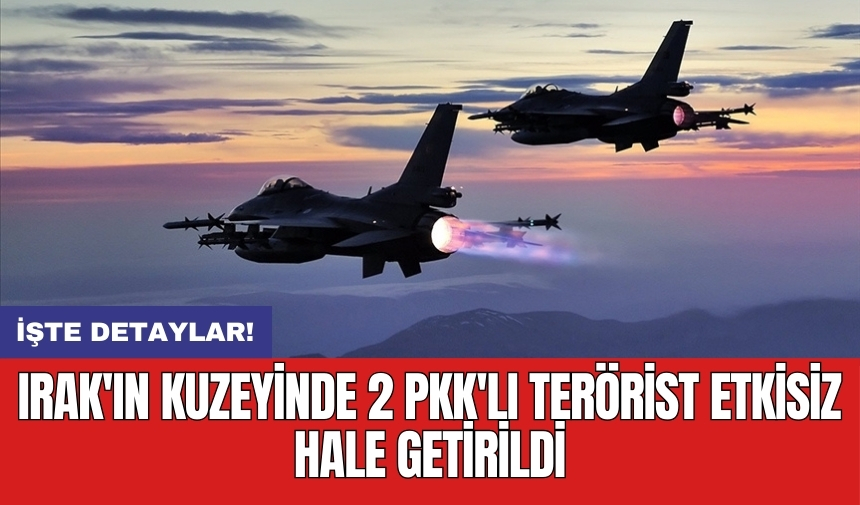 Irak'ın kuzeyinde 2 P*K'lı ter*rist etkisiz hale getirildi