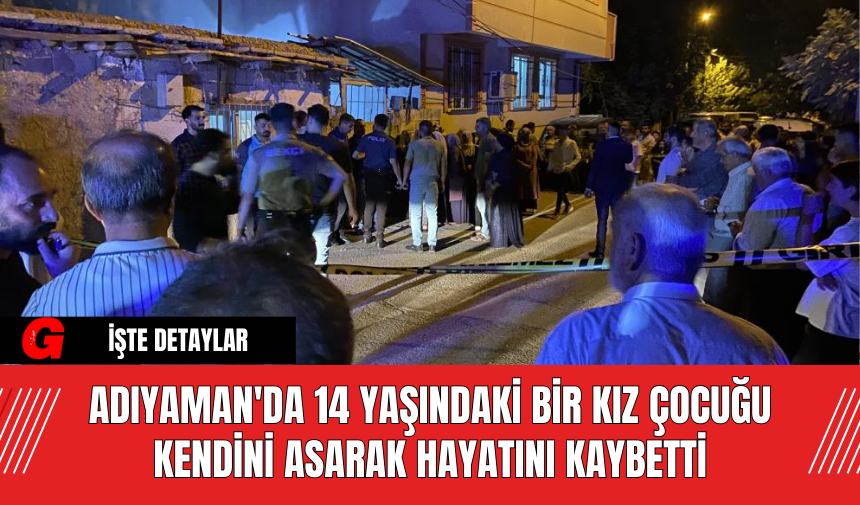 Adıyaman'da 14 Yaşındaki Bir Kız Çocuğu Kendini Asarak Hayatını Kaybetti