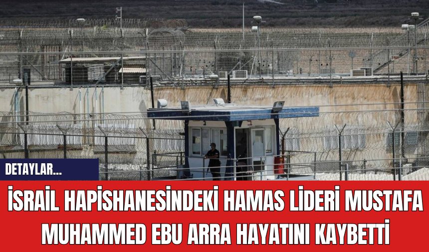 İsrail Hapishanesindeki Hamas Lideri Mustafa Muhammed Ebu Arra Hayatını Kaybetti