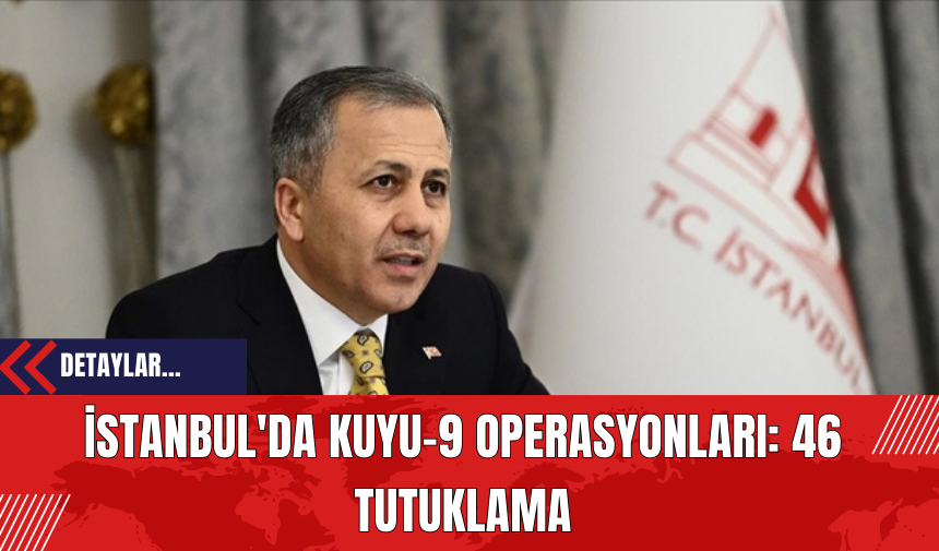 İstanbul'da Kuyu-9 Operasyonları: 46 Tutuklama