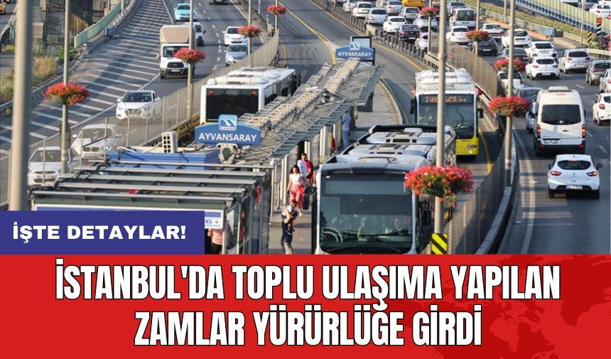 İstanbul'da toplu ulaşıma yapılan zamlar yürürlüğe girdi