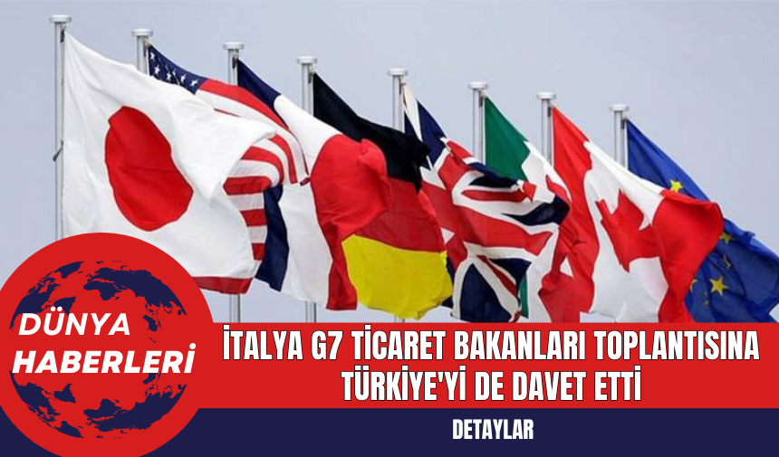 İtalya G7 Ticaret Bakanları Toplantısına Türkiye'yi De Davet Etti