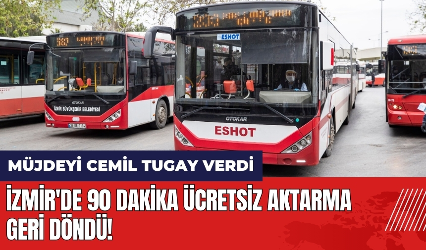 İzmir'de 90 dakika ücretsiz aktarma geri döndü! Müjdeyi Cemil Tugay verdi