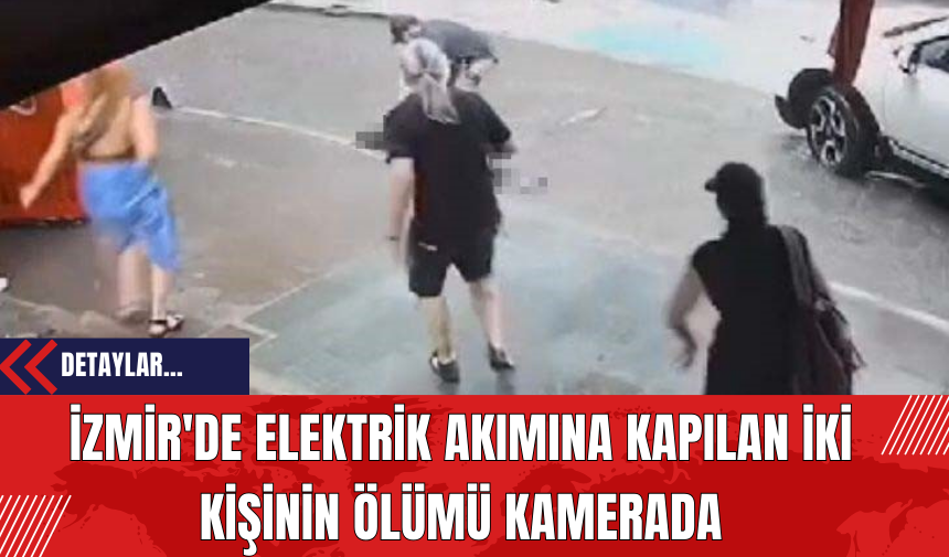 İzmir'de Elektrik Akımına Kapılan İki Kişinin Ölümü Kamerada