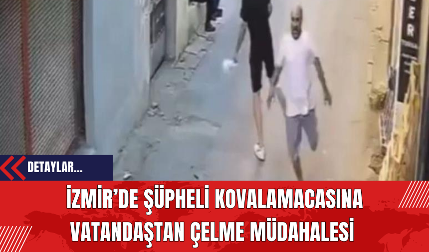 İzmir’de Şüpheli Kovalamacasına Vatandaştan Çelme Müdahalesi