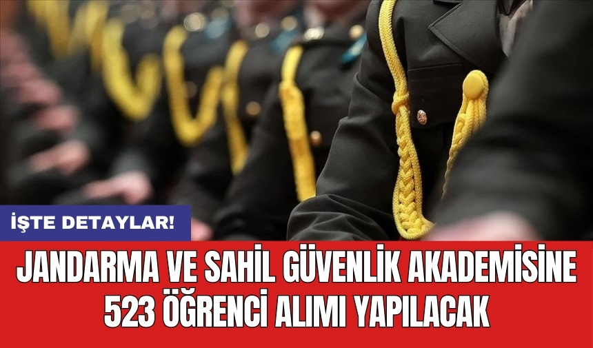 Jandarma ve Sahil Güvenlik Akademisine 523 öğrenci alımı yapılacak