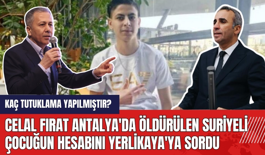 Celal Fırat Antalya'da öld*rülen Suriyeli çocuğun hesabını Yerlikaya'ya sordu