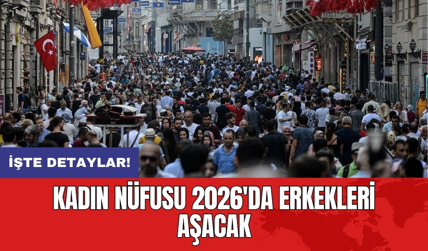 Kadın nüfusu 2026'da erkekleri aşacak