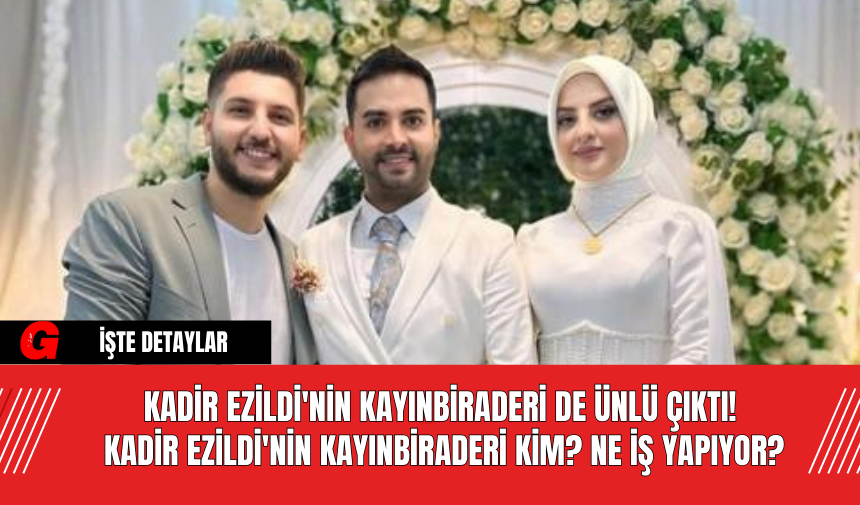 Kadir Ezildi'nin Kayınbiraderi de Ünlü Çıktı! Kadir Ezildi'nin Kayınbiraderi Kim? Ne İş Yapıyor?