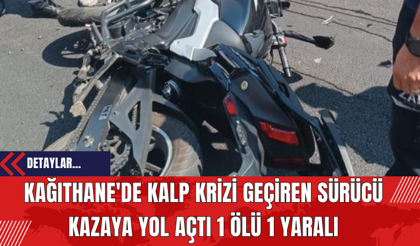 Kağıthane'de Kalp Krizi Geçiren Sürücü Kazaya Yol Açtı 1 Ölü 1 Yaralı