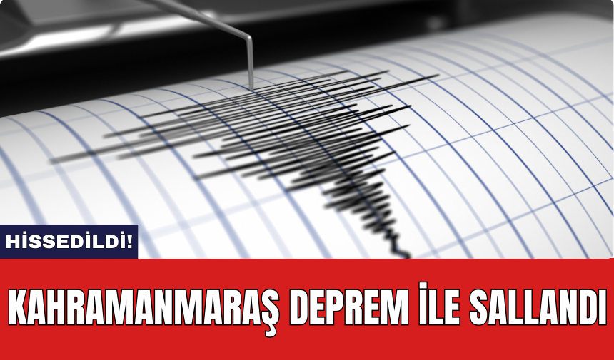 Kahramanmaraş deprem ile sallandı