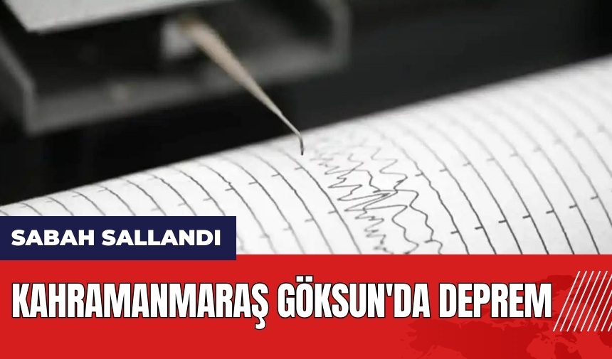 Kahramanmaraş Göksun'da deprem