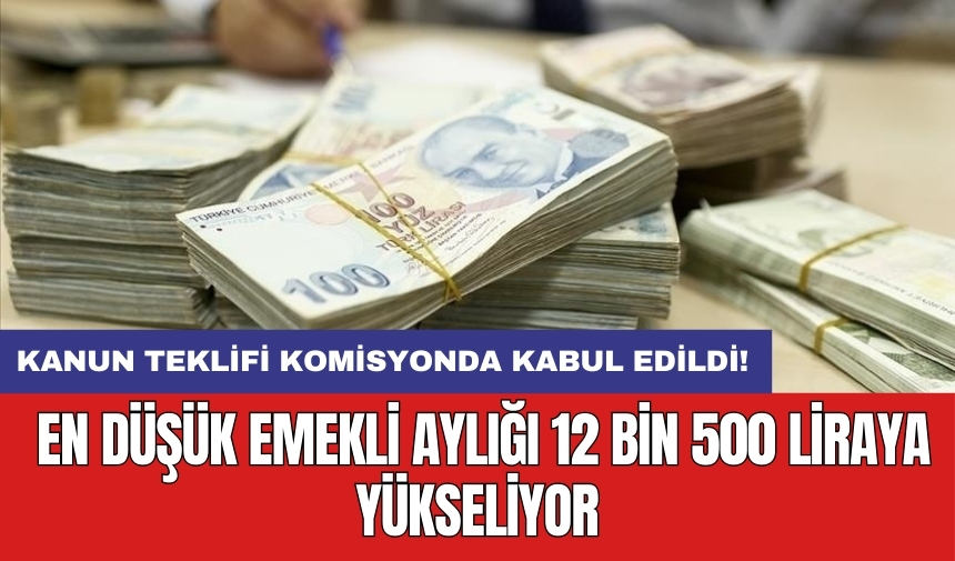 Kanun teklifi komisyonda kabul edildi: En düşük emekli aylığı 12 bin 500 liraya yükseliyor