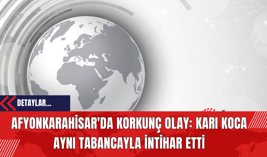 Afyonkarahisar'da Korkunç Olay: Karı Koca Aynı Tabancayla İnt*har Etti