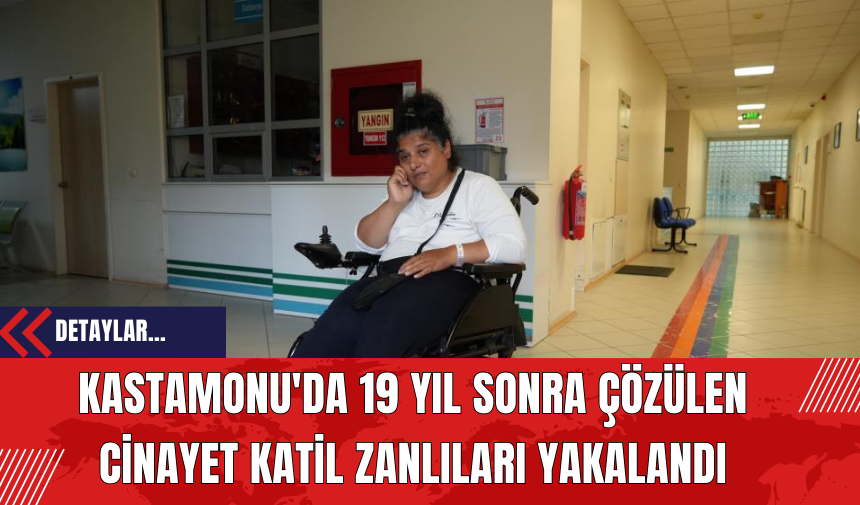 Kastamonu'da 19 Yıl Sonra Çözülen Cinayet: Katil Zanlıları Yakalandı