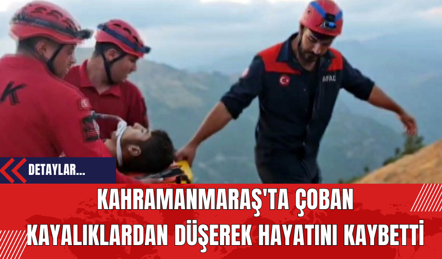 Kahramanmaraş'ta Çoban Kayalıklardan Düşerek Hayatını Kaybetti