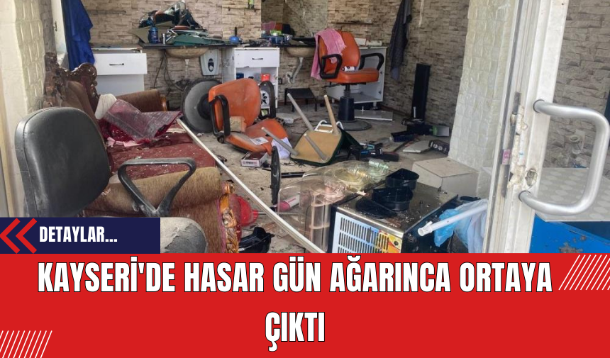 Kayseri'de hasar gün ağarınca ortaya çıktı