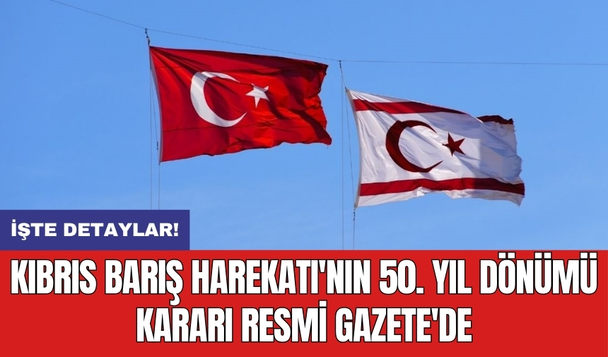 Kıbrıs Barış Harekatı'nın 50. Yıl Dönümü Kararı Resmi Gazete'de