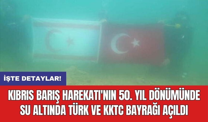 Kıbrıs Barış Harekatı'nın 50. yıl dönümünde su altında Türk ve KKTC bayrağı açıldı